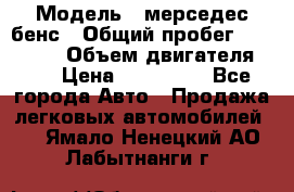  › Модель ­ мерседес бенс › Общий пробег ­ 214 000 › Объем двигателя ­ 3 › Цена ­ 400 000 - Все города Авто » Продажа легковых автомобилей   . Ямало-Ненецкий АО,Лабытнанги г.